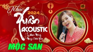 LY RƯỢU MÙNG, MỘNG CHIỀU XUÂN - Lk Nhạc Xuân Acoustic Chào Năm Mới 2024 - Mộc San
